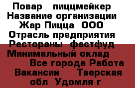 Повар - пиццмейкер › Название организации ­ Жар Пицца, ООО › Отрасль предприятия ­ Рестораны, фастфуд › Минимальный оклад ­ 22 000 - Все города Работа » Вакансии   . Тверская обл.,Удомля г.